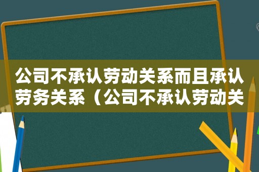 公司不承認(rèn)勞動(dòng)關(guān)系而且承認(rèn)勞務(wù)關(guān)系（公司不承認(rèn)勞動(dòng)關(guān)系就沒(méi)有辦法了嗎）