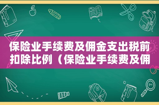 保險業(yè)手續(xù)費及傭金支出稅前扣除比例（保險業(yè)手續(xù)費及傭金支出稅前扣除）