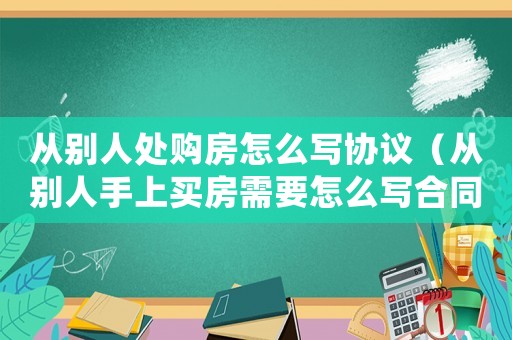 從別人處購房怎么寫協(xié)議（從別人手上買房需要怎么寫合同）
