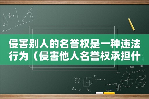 侵害別人的名譽(yù)權(quán)是一種違法行為（侵害他人名譽(yù)權(quán)承擔(dān)什么民事責(zé)任）