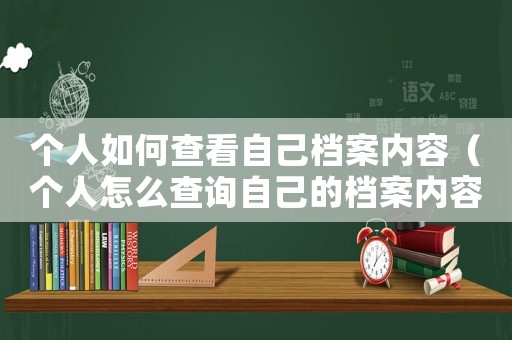 個(gè)人如何查看自己檔案內(nèi)容（個(gè)人怎么查詢(xún)自己的檔案內(nèi)容）