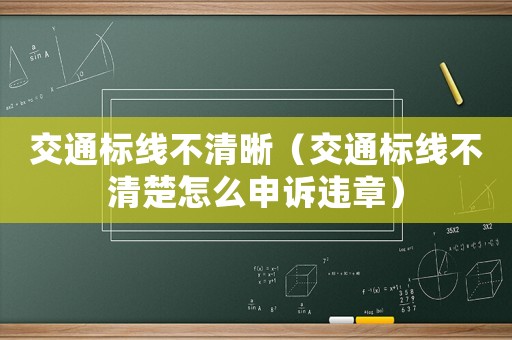 交通標(biāo)線不清晰（交通標(biāo)線不清楚怎么申訴違章）