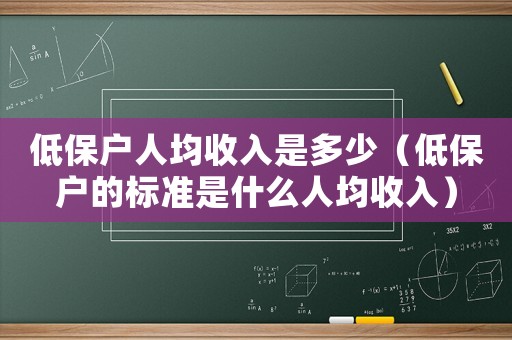 低保戶(hù)人均收入是多少（低保戶(hù)的標(biāo)準(zhǔn)是什么人均收入）
