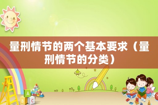 量刑情節(jié)的兩個(gè)基本要求（量刑情節(jié)的分類(lèi)）