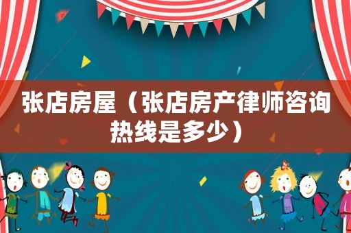 張店房屋（張店房產(chǎn)律師咨詢熱線是多少）