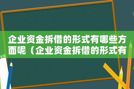 企業(yè)資金拆借的形式有哪些方面呢（企業(yè)資金拆借的形式有哪些方面）