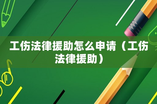 工傷法律援助怎么申請（工傷法律援助）
