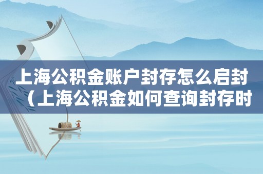 上海公積金賬戶封存怎么啟封（上海公積金如何查詢封存時間）