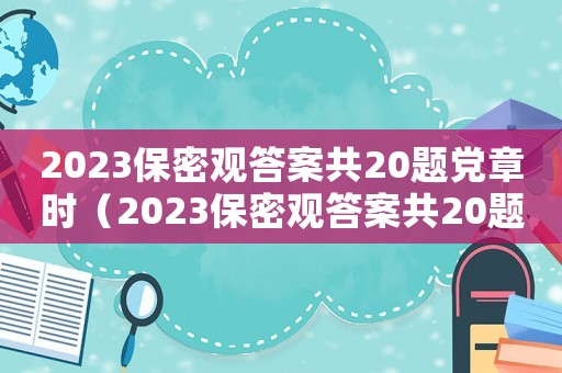 2023保密觀答案共20題黨章時（2023保密觀答案共20題）