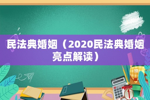 民法典婚姻（2020民法典婚姻亮點(diǎn)解讀）