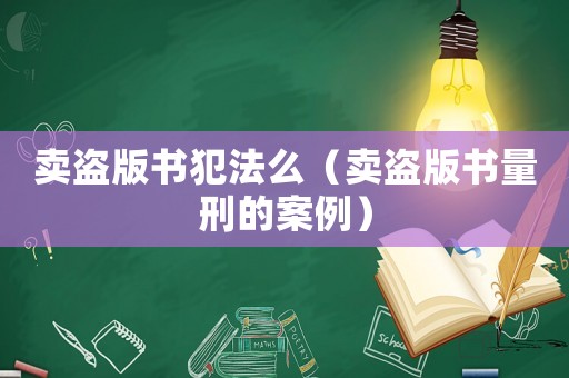 賣盜版書犯法么（賣盜版書量刑的案例）