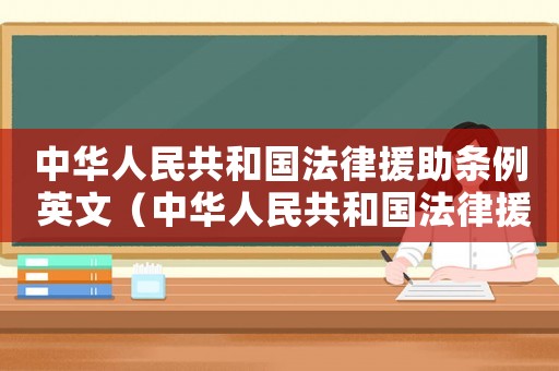 中華人民共和國(guó)法律援助條例 英文（中華人民共和國(guó)法律援助條例）