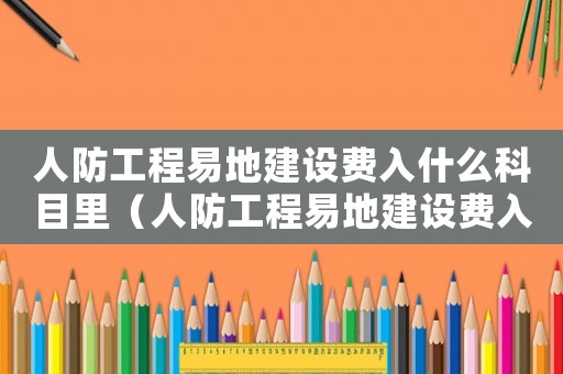 人防工程易地建設(shè)費(fèi)入什么科目里（人防工程易地建設(shè)費(fèi)入什么科目?）
