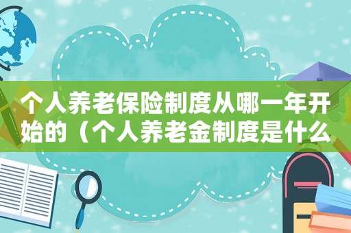 個人養(yǎng)老保險制度從哪一年開始的（個人養(yǎng)老金制度是什么時候?qū)嵤┑模? title=