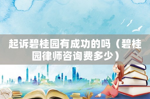 起訴碧桂園有成功的嗎（碧桂園律師咨詢費(fèi)多少）