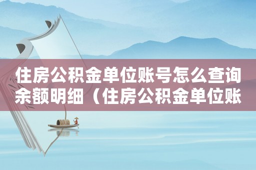 住房公積金單位賬號(hào)怎么查詢余額明細(xì)（住房公積金單位賬號(hào)怎么查詢余額）