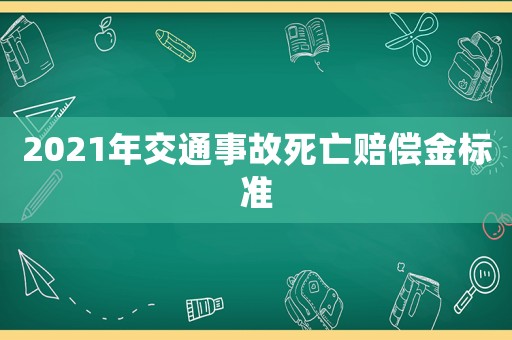 2021年交通事故死亡賠償金標(biāo)準(zhǔn)
