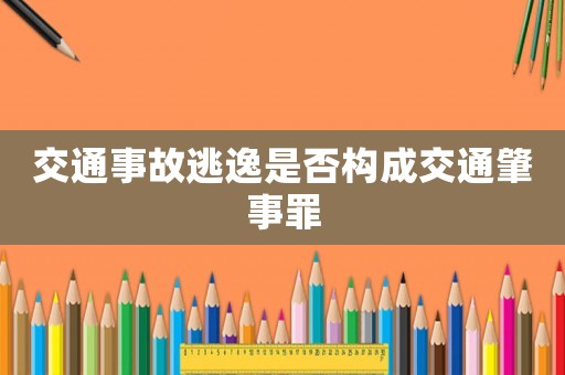 交通事故逃逸是否構(gòu)成交通肇事罪