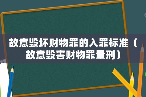 故意毀壞財(cái)物罪的入罪標(biāo)準(zhǔn)（故意毀害財(cái)物罪量刑）