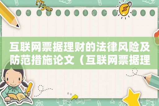 互聯(lián)網(wǎng)票據(jù)理財?shù)姆娠L(fēng)險及防范措施論文（互聯(lián)網(wǎng)票據(jù)理財?shù)姆娠L(fēng)險及防范措施）