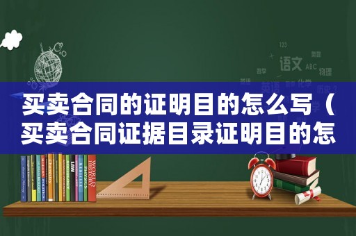 買賣合同的證明目的怎么寫（買賣合同證據目錄證明目的怎么寫）
