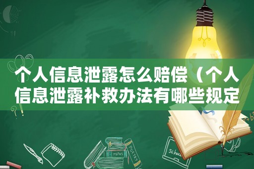 個(gè)人信息泄露怎么賠償（個(gè)人信息泄露補(bǔ)救辦法有哪些規(guī)定）
