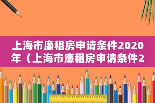 上海市廉租房申請(qǐng)條件2020年（上海市廉租房申請(qǐng)條件2023年）