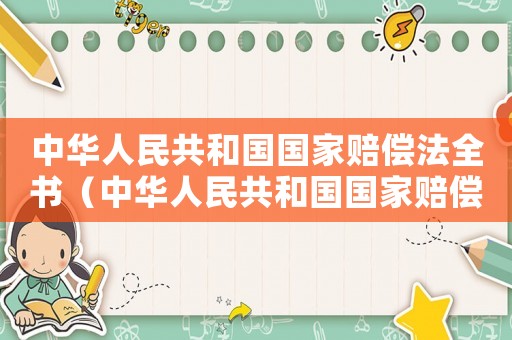 中華人民共和國(guó)國(guó)家賠償法全書（中華人民共和國(guó)國(guó)家賠償法全文最新）