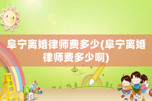 阜寧離婚律師費多少(阜寧離婚律師費多少啊)