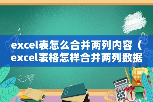 excel表怎么合并兩列內(nèi)容（excel表格怎樣合并兩列數(shù)據(jù)）