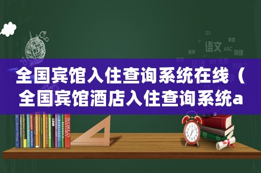 全國賓館入住查詢系統(tǒng)在線（全國賓館酒店入住查詢系統(tǒng)app）