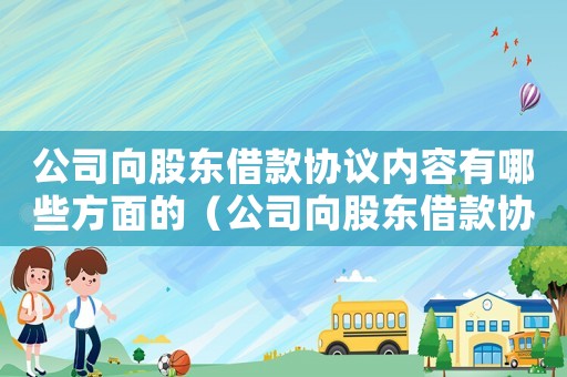 公司向股東借款協(xié)議內(nèi)容有哪些方面的（公司向股東借款協(xié)議內(nèi)容有哪些方面）