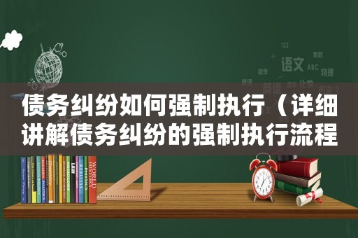 債務(wù)糾紛如何強制執(zhí)行（詳細(xì)講解債務(wù)糾紛的強制執(zhí)行流程和方法）