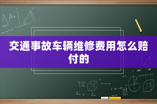 交通事故車輛維修費(fèi)用怎么賠付的