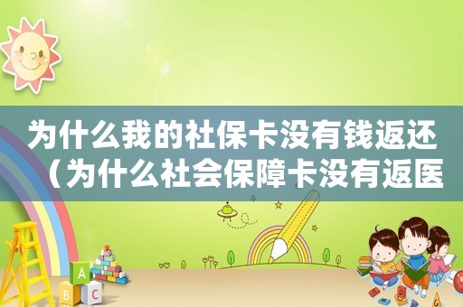 為什么我的社保卡沒(méi)有錢(qián)返還（為什么社會(huì)保障卡沒(méi)有返醫(yī)保的錢(qián)）
