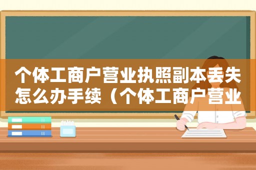 個體工商戶營業(yè)執(zhí)照副本丟失怎么辦手續(xù)（個體工商戶營業(yè)執(zhí)照副本丟失怎么辦）