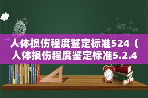 人體損傷程度鑒定標(biāo)準(zhǔn)524（人體損傷程度鑒定標(biāo)準(zhǔn)5.2.4o）