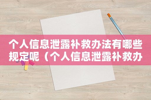 個人信息泄露補救辦法有哪些規(guī)定呢（個人信息泄露補救辦法有哪些規(guī)定）