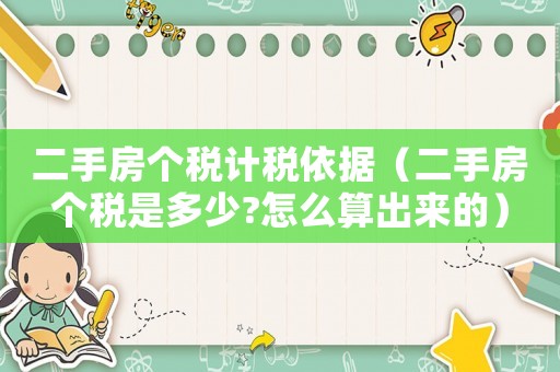二手房個稅計(jì)稅依據(jù)（二手房個稅是多少?怎么算出來的）