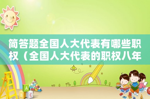 簡(jiǎn)答題全國(guó)人大代表有哪些職權(quán)（全國(guó)人大代表的職權(quán)八年級(jí)下冊(cè)政治）