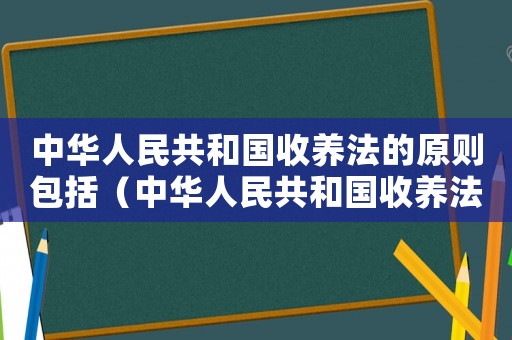 中華人民共和國收養(yǎng)法的原則包括（中華人民共和國收養(yǎng)法的原則是什么）