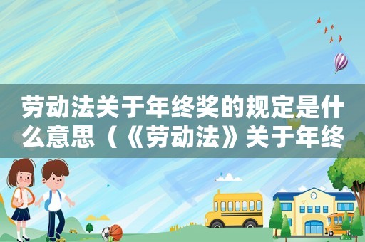 勞動(dòng)法關(guān)于年終獎(jiǎng)的規(guī)定是什么意思（《勞動(dòng)法》關(guān)于年終獎(jiǎng)的規(guī)定是什么）
