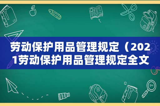 勞動(dòng)保護(hù)用品管理規(guī)定（2021勞動(dòng)保護(hù)用品管理規(guī)定全文）