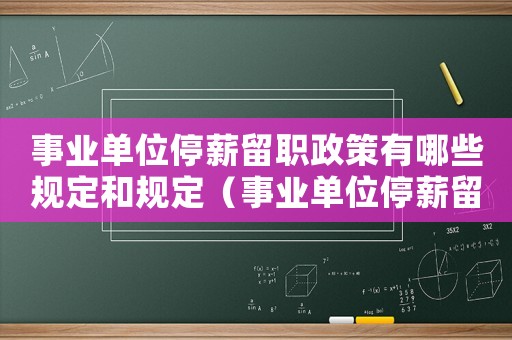 事業(yè)單位停薪留職政策有哪些規(guī)定和規(guī)定（事業(yè)單位停薪留職政策有哪些規(guī)定）