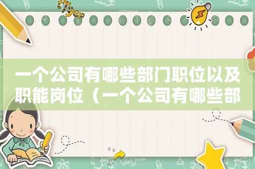 一個(gè)公司有哪些部門職位以及職能崗位（一個(gè)公司有哪些部門職位以及職能）