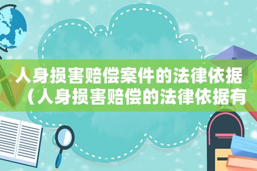 人身損害賠償案件的法律依據(jù)（人身損害賠償?shù)姆梢罁?jù)有哪些呢）