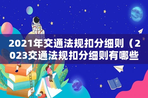 2021年交通法規(guī)扣分細則（2023交通法規(guī)扣分細則有哪些呢）