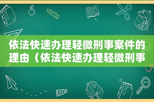 依法快速辦理輕微刑事案件的理由（依法快速辦理輕微刑事案件法律依據(jù)）