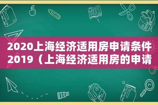 2020上海經(jīng)濟(jì)適用房申請條件2019（上海經(jīng)濟(jì)適用房的申請條件有哪些）