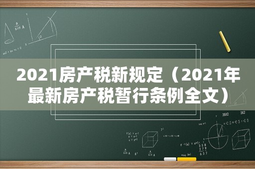 2021房產(chǎn)稅新規(guī)定（2021年最新房產(chǎn)稅暫行條例全文）